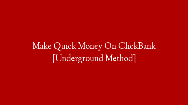 Make Quick Money On ClickBank [Underground Method]