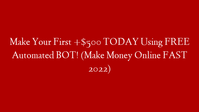 Make Your First +$500 TODAY Using FREE Automated BOT! (Make Money Online FAST 2022)