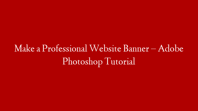 Make a Professional Website Banner – Adobe Photoshop Tutorial