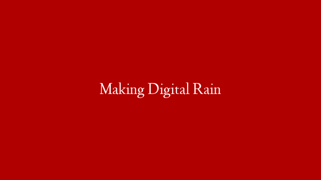 Making Digital Rain