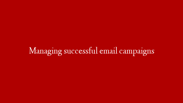 Managing successful email campaigns post thumbnail image