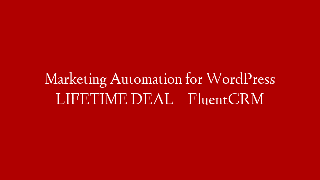 Marketing Automation for WordPress LIFETIME DEAL – FluentCRM