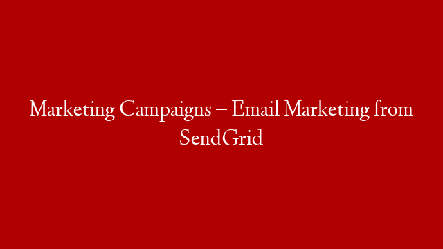 Marketing Campaigns – Email Marketing from SendGrid