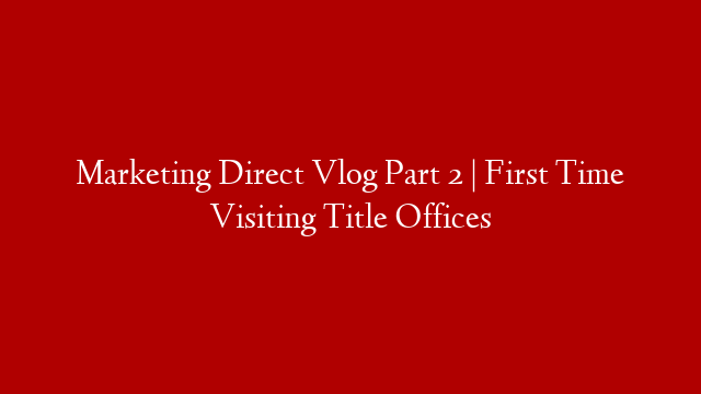 Marketing Direct Vlog Part 2 | First Time Visiting Title Offices post thumbnail image