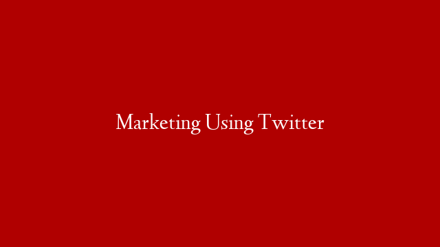 Marketing Using Twitter