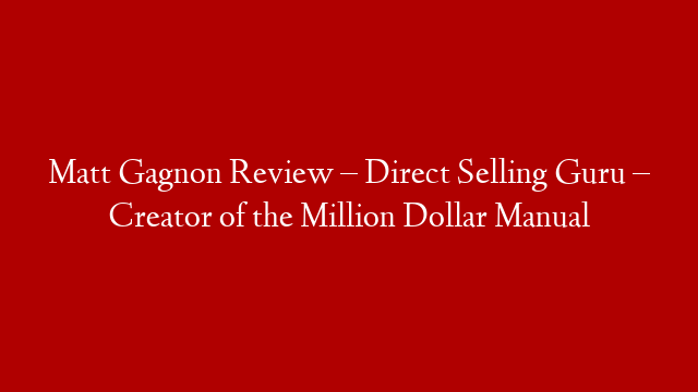 Matt Gagnon Review – Direct Selling Guru – Creator of the Million Dollar Manual