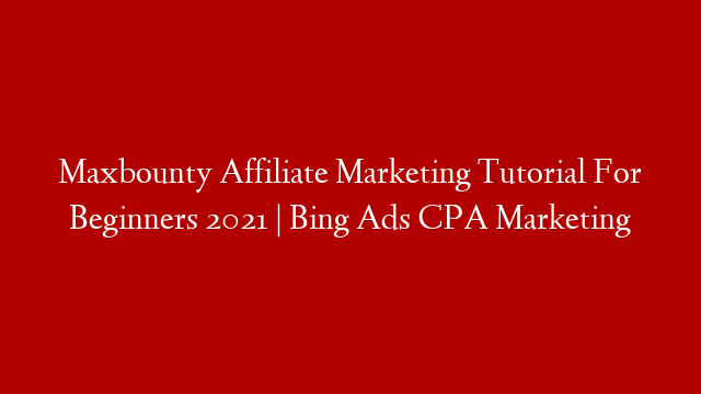 Maxbounty Affiliate Marketing Tutorial For Beginners 2021 | Bing Ads CPA Marketing