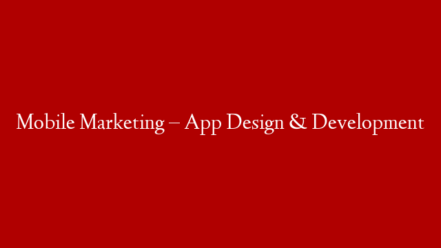 Mobile Marketing – App Design & Development
