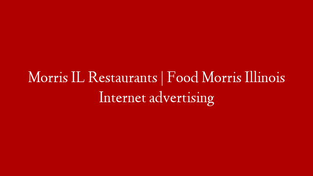 Morris IL Restaurants | Food Morris Illinois Internet advertising post thumbnail image