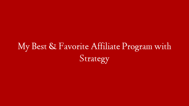 My Best & Favorite Affiliate Program with Strategy