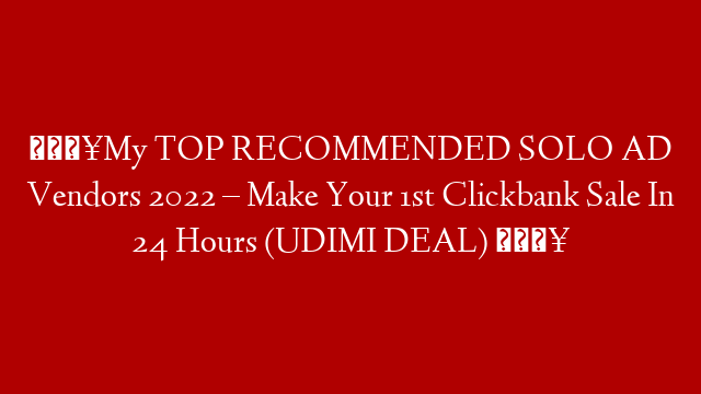 🔥My TOP RECOMMENDED SOLO AD Vendors 2022 – Make Your 1st Clickbank Sale In 24 Hours (UDIMI DEAL) 🔥