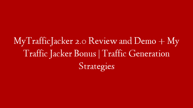 MyTrafficJacker 2.0 Review and Demo + My Traffic Jacker Bonus | Traffic Generation Strategies post thumbnail image