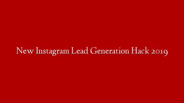 New Instagram Lead Generation Hack 2019