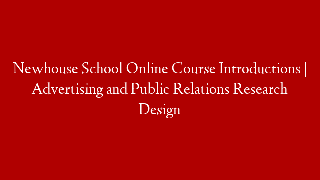 Newhouse School Online Course Introductions | Advertising and Public Relations Research Design