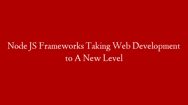 Node JS Frameworks Taking Web Development to A New Level post thumbnail image
