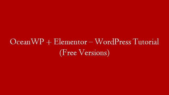 OceanWP + Elementor – WordPress Tutorial (Free Versions)