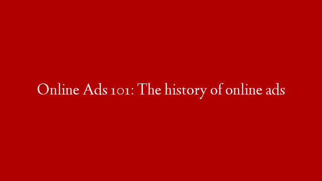 Online Ads 101: The history of online ads