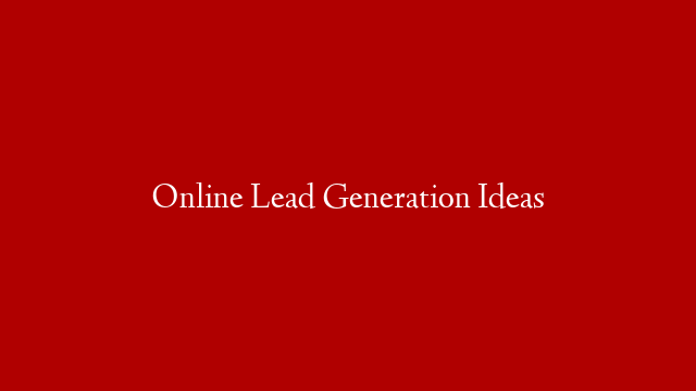 Online Lead Generation Ideas