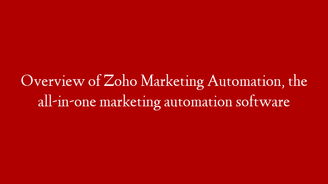 Overview of Zoho Marketing Automation, the all-in-one marketing automation software