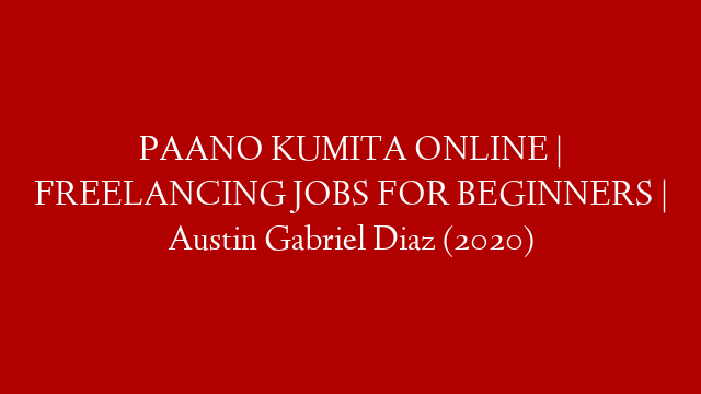 PAANO KUMITA ONLINE | FREELANCING JOBS FOR BEGINNERS | Austin Gabriel Diaz (2020)
