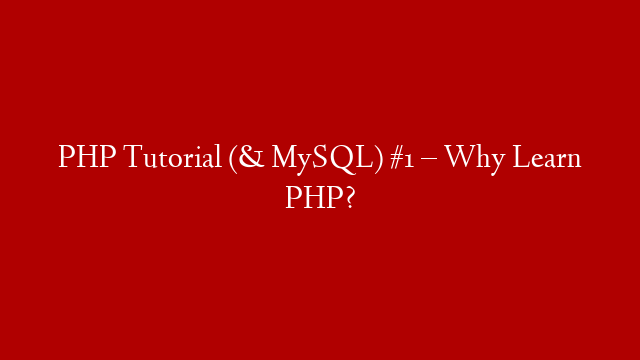 PHP Tutorial (& MySQL) #1 – Why Learn PHP?