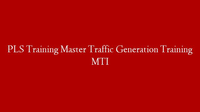 PLS Training Master Traffic Generation Training MTI