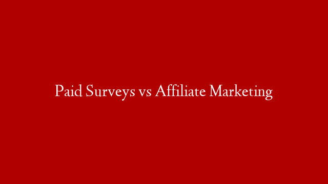 Paid Surveys vs Affiliate Marketing