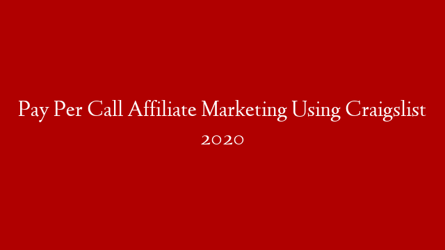 Pay Per Call Affiliate Marketing Using Craigslist 2020