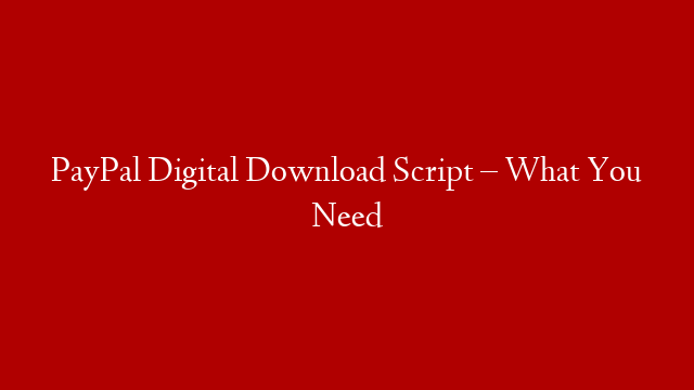 PayPal Digital Download Script – What You Need