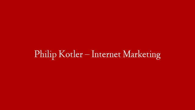 Philip Kotler –  Internet Marketing