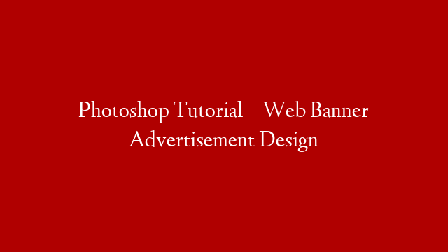 Photoshop Tutorial – Web Banner Advertisement Design