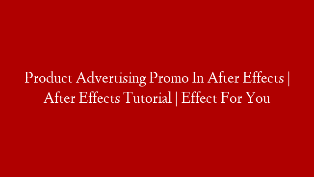 Product Advertising Promo In After Effects | After Effects Tutorial | Effect For You