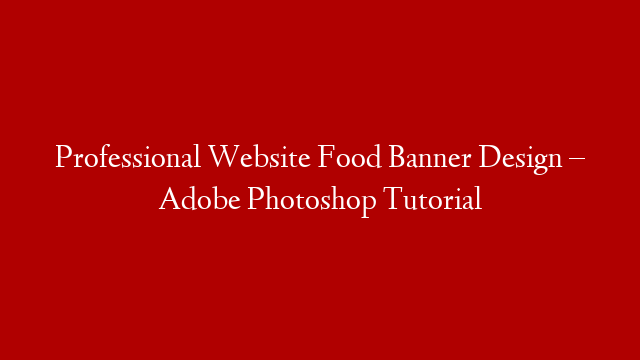 Professional Website Food Banner Design – Adobe Photoshop Tutorial