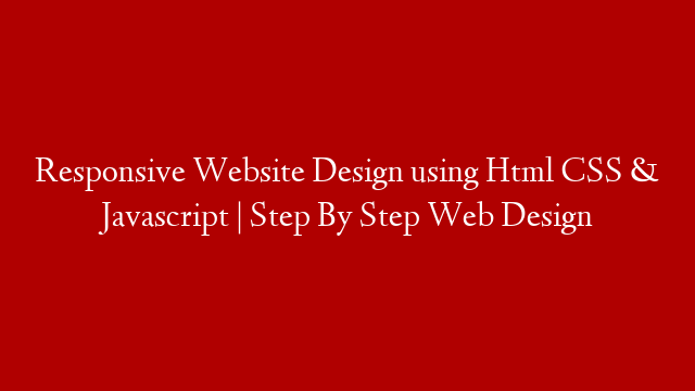Responsive Website Design using Html CSS & Javascript |  Step By Step Web Design