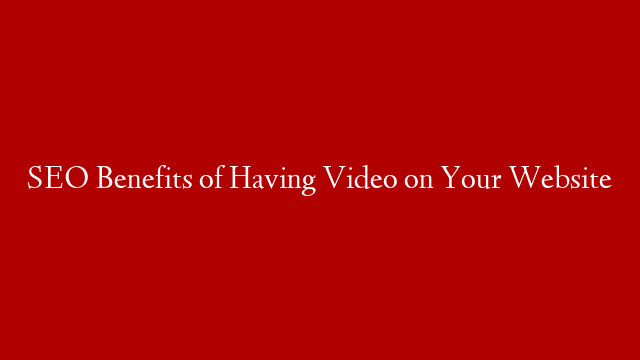 SEO Benefits of Having Video on Your Website post thumbnail image
