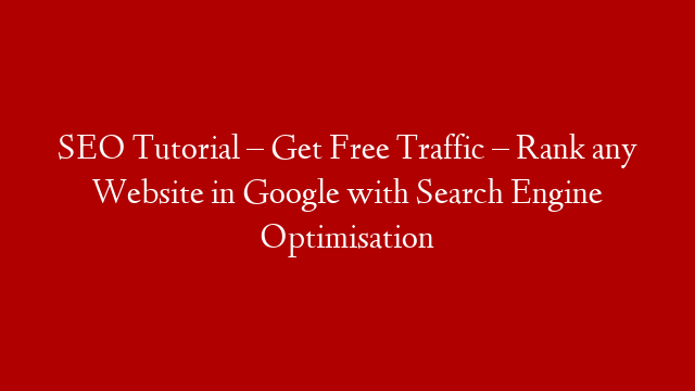 SEO Tutorial – Get Free Traffic – Rank any Website in Google with Search Engine Optimisation