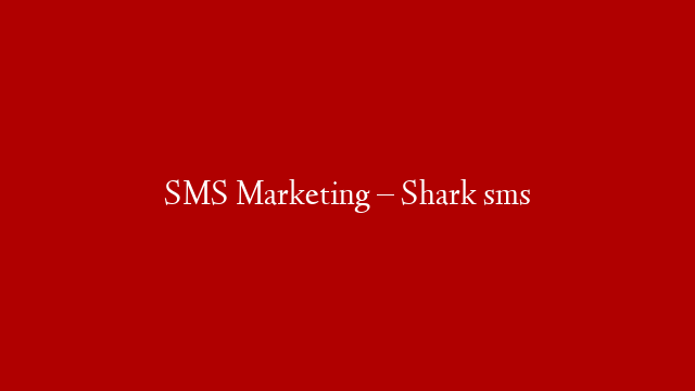 SMS Marketing – Shark sms
