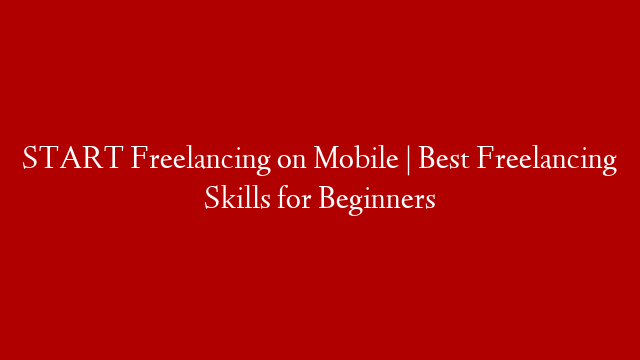 START Freelancing on Mobile | Best Freelancing Skills for Beginners