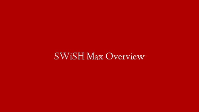 SWiSH Max Overview