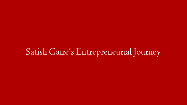 Satish Gaire's Entrepreneurial Journey