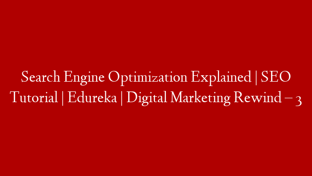 Search Engine Optimization Explained | SEO Tutorial | Edureka | Digital Marketing Rewind – 3