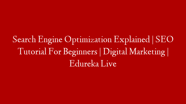 Search Engine Optimization Explained | SEO Tutorial For Beginners | Digital Marketing | Edureka Live