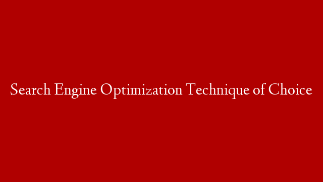 Search Engine Optimization Technique of Choice