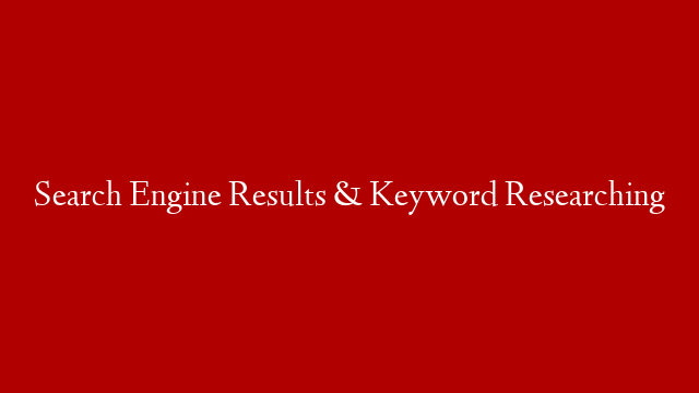 Search Engine Results & Keyword Researching