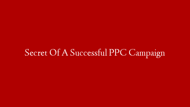 Secret Of A Successful PPC Campaign