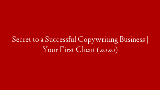 Secret to a Successful Copywriting Business | Your First Client (2020)