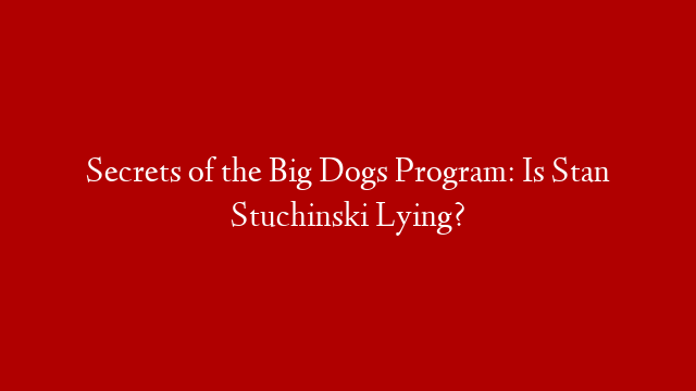 Secrets of the Big Dogs Program:  Is Stan Stuchinski Lying?