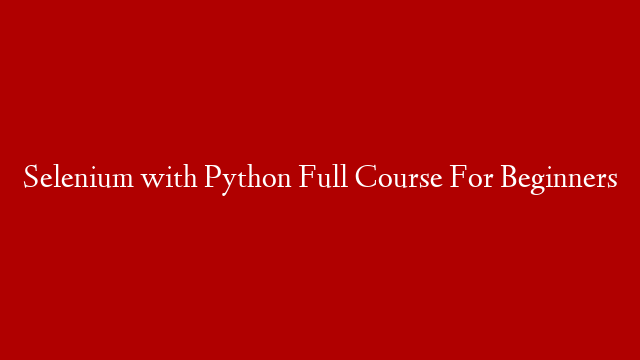 Selenium with Python Full Course For Beginners