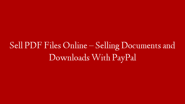 Sell PDF Files Online – Selling Documents and Downloads With PayPal