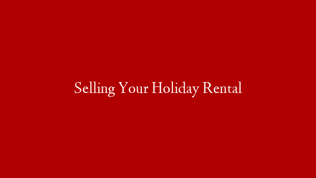 Selling Your Holiday Rental